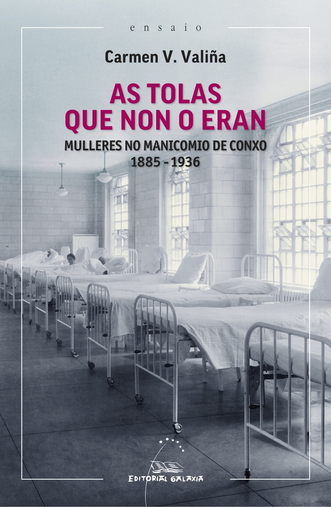 AS TOLAS QUE NON ERAN - MULLERES NO MANICOMIO DE CONXO 1885 - 1936 - Carmen V. Valiña