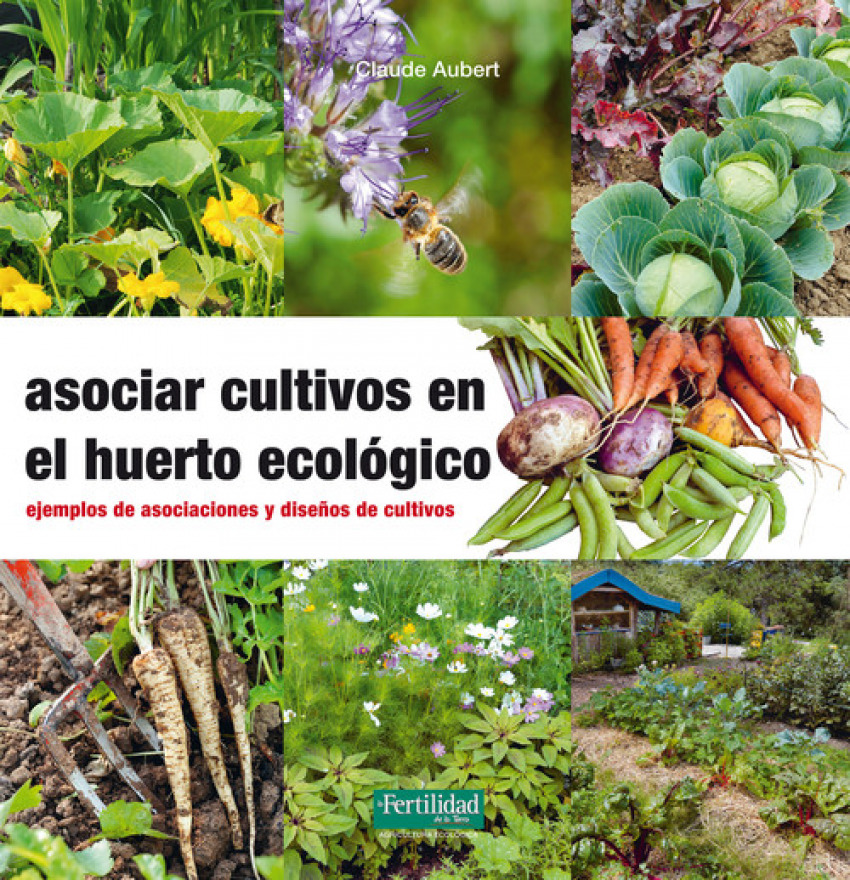 ASOCIAR CULTIVOS EN EL HUERTO ECOLÓGICO - Ejemplos de asociaciones y diseños de cultivos - Claude Aubert