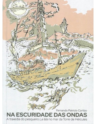 NA ESCURIDADE DAS ONDAS (A traxedia do pesqueiro La Isla no mar da Torre de Hércules) - Fernando Patricio Cortizo