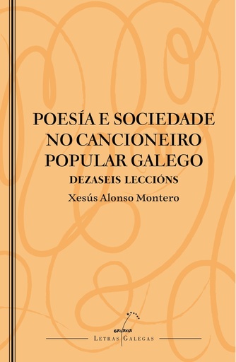 POESÍA E SOCIEDADE NO CANCIONEIRO POPULAR GALEGO - Dezaseis leccións - Xesús Alonso Montero