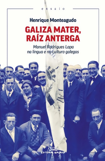 GALIZA MATER, RAÍZ ANTERGA - Manuel Rodrigues Lapa na lingua e na cultura galegas - Henrique Monteagudo
