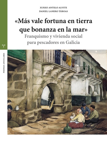 "MÁS VALE FORTUNA EN TIERRA QUE BONANZA EN LA MAR" - Franquismo y vivienda social para pescadores en Galicia - Xurxo Antelo e Daniel Lanera