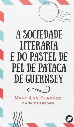 A SOCIEDADE LITERARIA E DO PASTEL DE PEL DE PATACA DE GUERNSEY - Mary Ann Shaffer