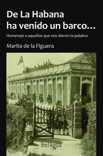 DE LA HABANA HA VENIDO UN BARCO... Homenaje a aquellos que nos dieronla palabra - Marita de la Figuera