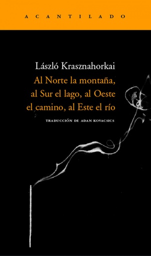 AL NORTE LA MONTAÑA, AL SUR EL LAGO, AL OESTE EL CAMINO, AL ESTE EL RÍO - László Krasznahorkai