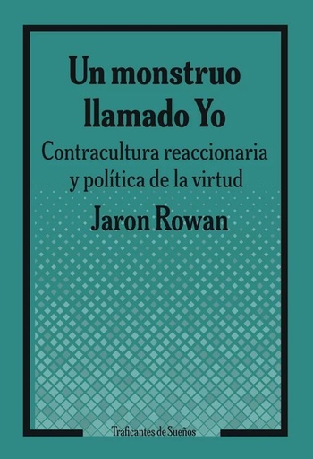 UN MONSTRUO LLAMADO YO - Contracultura reaccionaria y políticade la virtud - Jaron Rowan