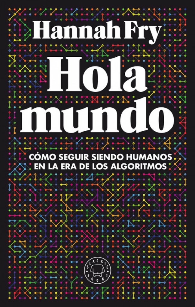 HOLA MUNDO - Cómo seguir siendo humanos en la era de los algoritmos - Hannah Fry
