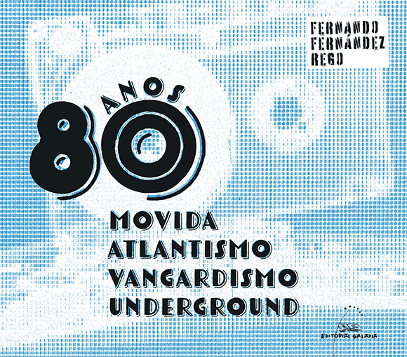 ANOS 80, Movida, Atlantismo, vargandismo, underground - Fernando Fernández Rego