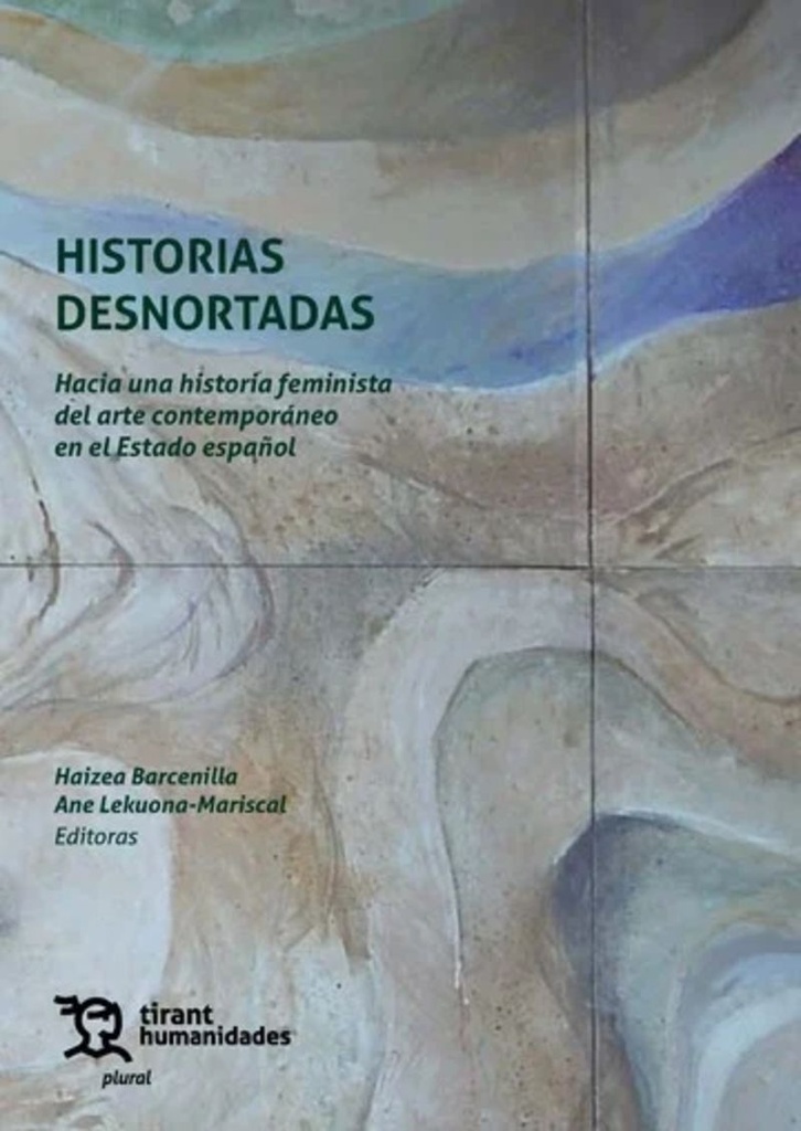 HISTORIAS DESNORTADAS - Hacia una historia feminista del arte contemporáneo en el Estado español - Haizea Barnecilla e Ane Lekuona-Mariscal