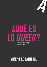 ¿QUÉ ES LO QUEER? - Vicent Lozano Gil