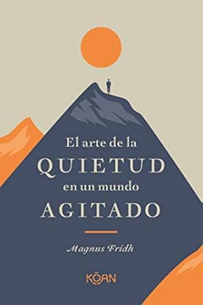 EL ARTE DE LA QUIETUD EN UN MUNDO AGITADO - Magnus Fridh