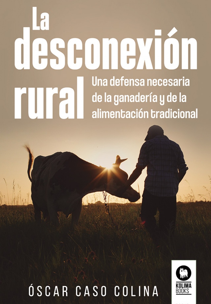 LA DESCONEXIÓN RURAL - Una defensa necesaria de la ganadería y de la alimentación tradicional - Óscar Caso Colina