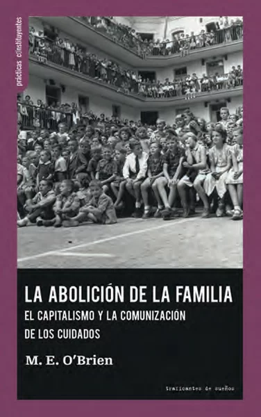 LA ABOLICIÓN DE LA FAMILIA - El capitalismo y la comunización de los cuidados - M. E. O´Brien