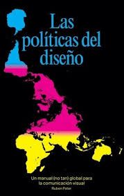 LAS POLÍTICASD DEL DISEÑO - Un manual (no tan) global para la comunicación visual - Ruben Pater
