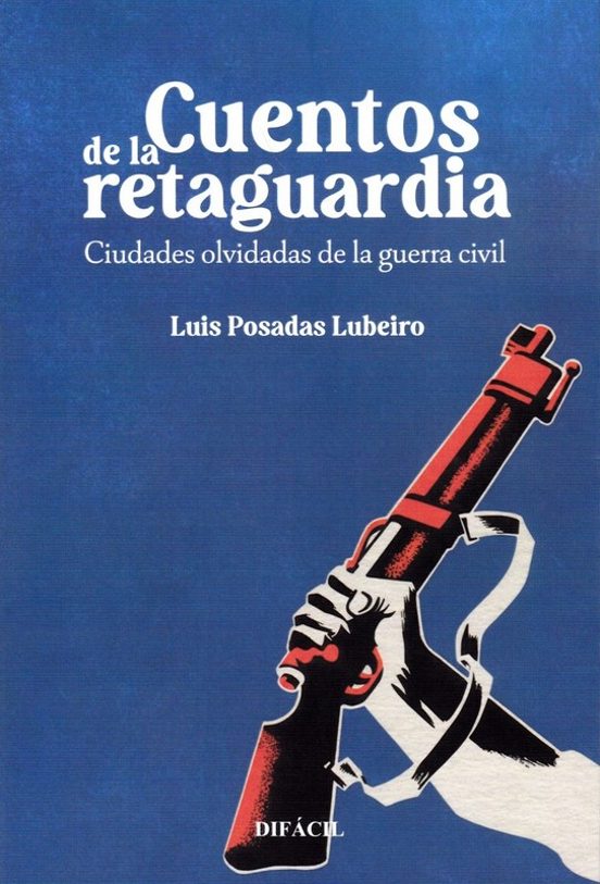 CUENTOS DE LA RETAGUARDIA - Ciudades olvidada de la guerra civil - Luis Posadas Lubeiro