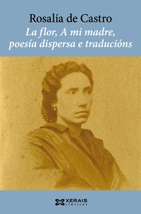 LA FLOR, A MI MADRE, POESÍA DISPERSA E TRADUCIÓNS - Rosalía de Castro