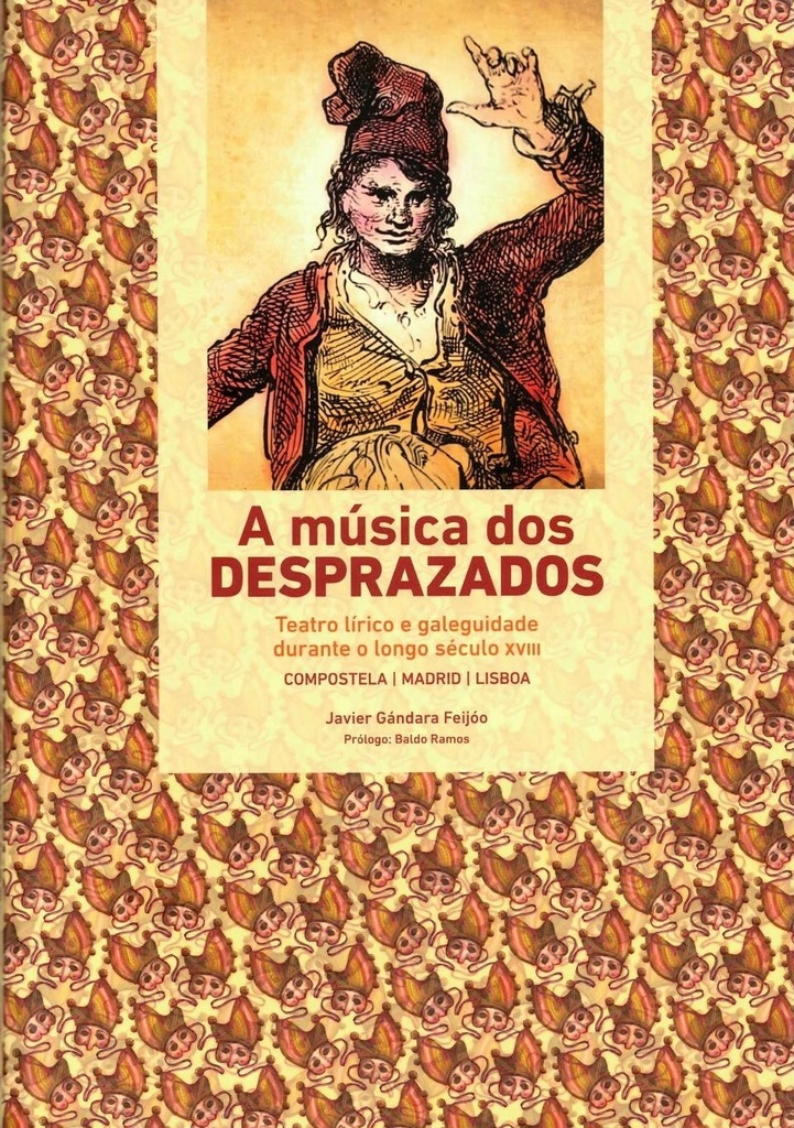 A MÚSICA DOS DESPRAZADOS - Teatro lírico e galeguidade durante o longo do século XVIII - Javier Gándara Feijoo