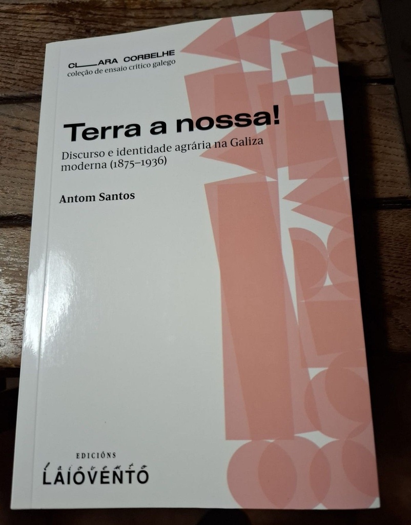 TERRA A NOSSA! - Discurso e identidade agrária na Galiza moderna (1875-1936) - Antom Santos