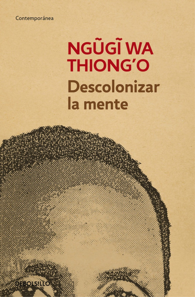 DESCOLONIZAR LA MENTE - Ngugi Wa Thiong´o
