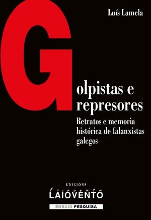 GOLPISTAS E OPRESORES - Relatos e memoria histórica de falanxistas galegos - Luís Lamela