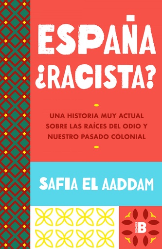ESPAÑA, ¿RACISTA? - Una historia muy actual sobre las raíces del odio y nuestro pasado colonial - Safia El Aaddam