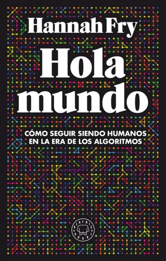 HOLA MUNDO - Cómo seguir siendo humanos en la era de los algoritmos - Hannah Fry