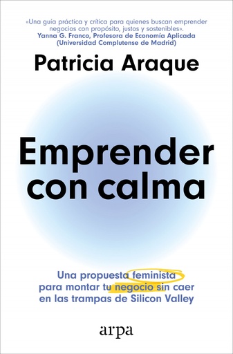 EMPRENDER CON CALMA - Una propuesta feminista para montar tu negocio sin caer en las trampas de Silicon Valley - Patricia Araque