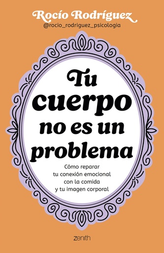 TU CUERPO NO ES UN PROBLEMA - Cómo reparar tu conexión emocional con la comida y tu imagen corporal - Rocío Rodríguez