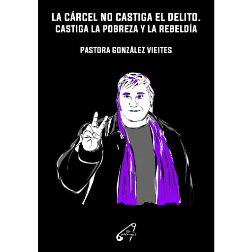 [IMPERDIBLE - Pago] LA CÁRCEL NO CASTIGA EL DELITO CASTIGA LA POBREZA Y LA REBELDÍA - Pastora González Vieites