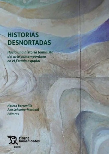 HISTORIAS DESNORTADAS - Hacia una historia feminista del arte contemporáneo en el Estado español - Haizea Barnecilla e Ane Lekuona-Mariscal