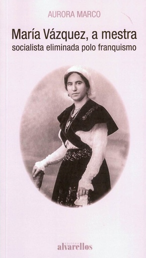 MARÍA VÁZQUEZ, A MESTRA SOCIALISTA ELIMINADA POLO FRANQUISMO - Aurora Marco