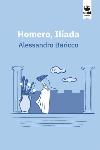 HOMERO, ILÍADA - Alessandro Baricco