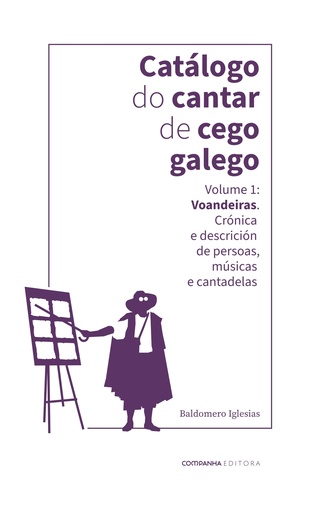 CATÁLOGO DO CANTAR DE CEGO GALEGO - Volume 1: Voandeiras. Crónica e descrición de persoas, músicas e cantadelas - Baldomero Iglesias