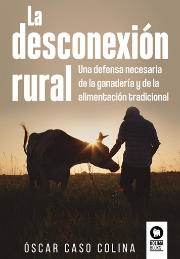 LA DESCONEXIÓN RURAL - Una defensa necesaria de la ganadería y de la alimentación tradicional - Óscar Caso Colina