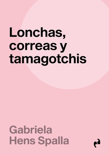 [UDL - Alb.] LONCHAS, CORREAS Y TAMAGOCHIS - Gabriela Hens Spalla