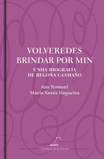 VOLVEREDES BRINDAR POR MIN (UNHA BIOGRAFÍA DE BEGOÑA CAAMAÑO) - Ana Romaní e María Xesús Nogueira