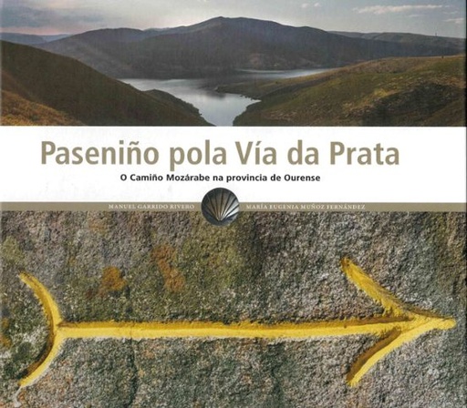 PASEIÑO POLA VÍA DA PRATA, O CAMIÑO MOZÁRABE NA PROVINCIA DE OURENSE - Manuel Garrido Riveiro e María Eugenia Muñoz Fernández