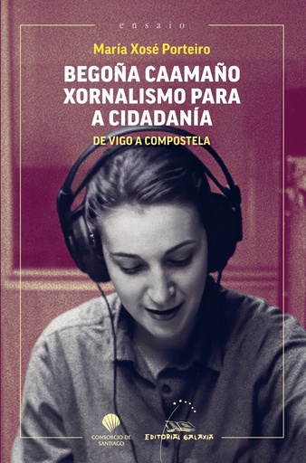BEGOÑA CAAMAÑO, XORNALISMO PARA A CIDADANÍA (De Vigo a Compostela) - María Xosé Porteiro