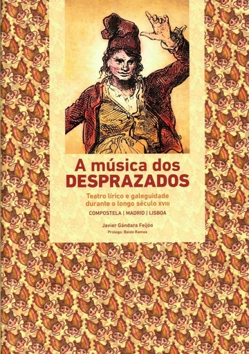 A MÚSICA DOS DESPRAZADOS - Teatro lírico e galeguidade durante o longo do século XVIII - Javier Gándara Feijoo