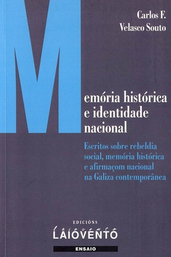 MEMÓRIA HISTÓRICA E IDENTIDADE NACIONAL - Escritos sobre rebeldía social, memória histórica e afirmaçom nacional na Galiza contemporânea - Carlos F. Velasco Souto